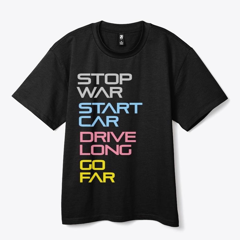 Stop War. Start Car. Drive Long. Go Far.