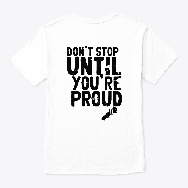 Don't Stop Until You're Pround T-Shirts