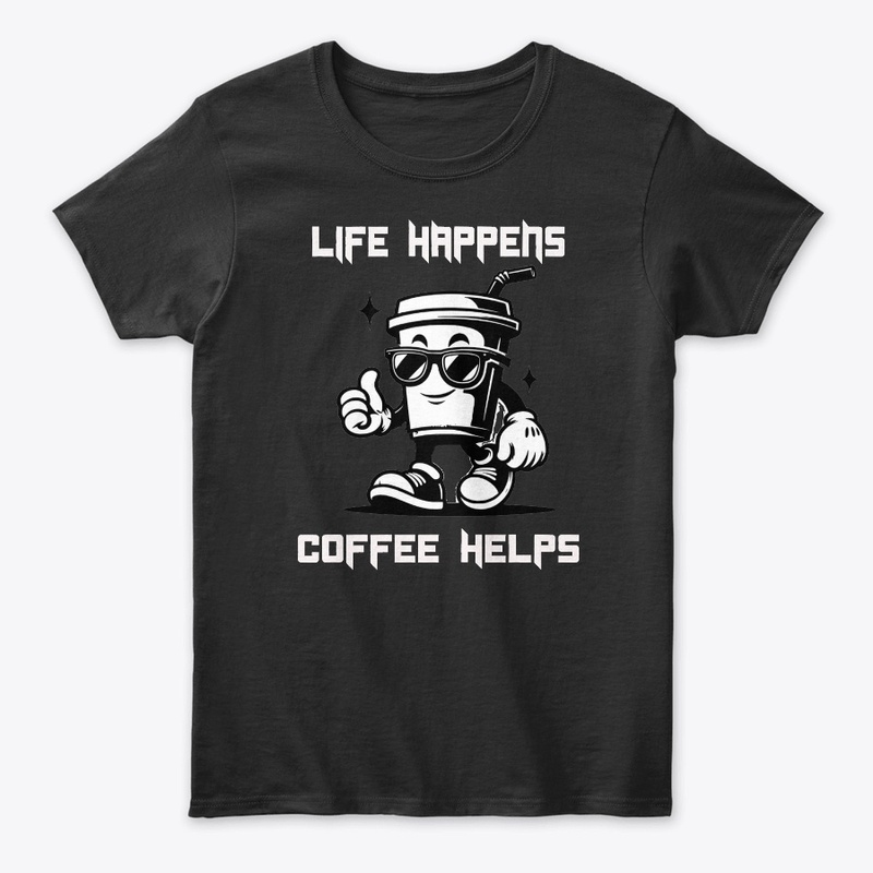 Life Happens Coffee Helps