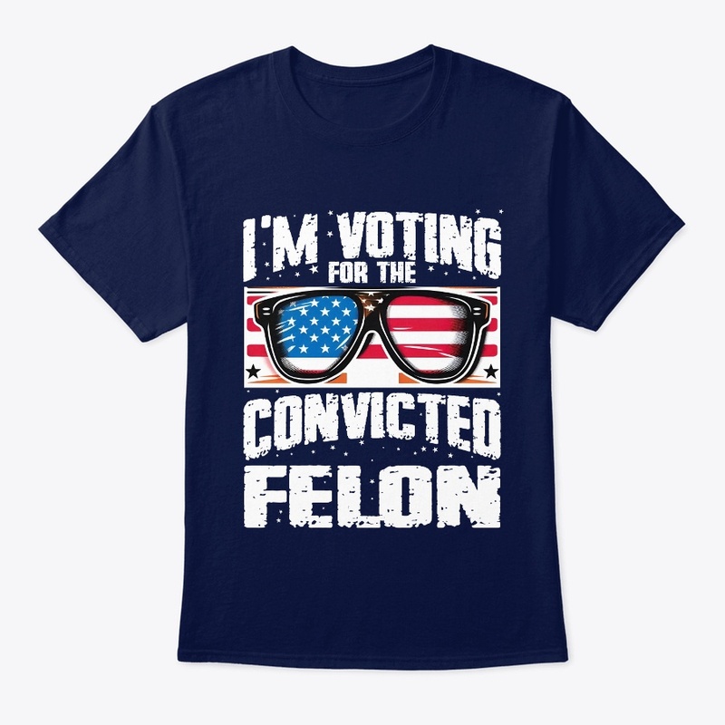 I'm Voting For The Convicted Felon