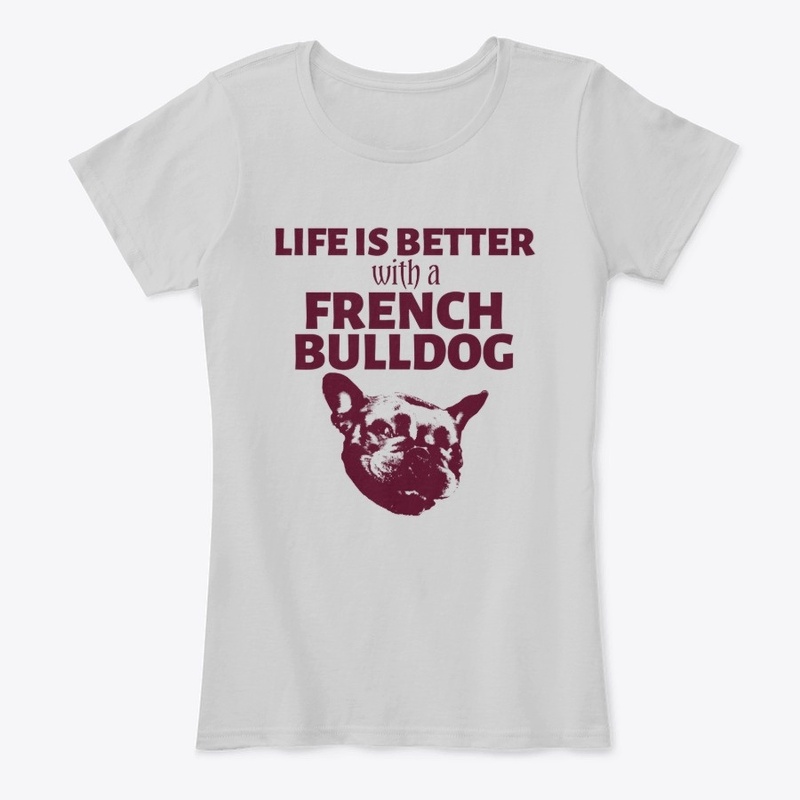 Life Is Better With A French Bulldog 