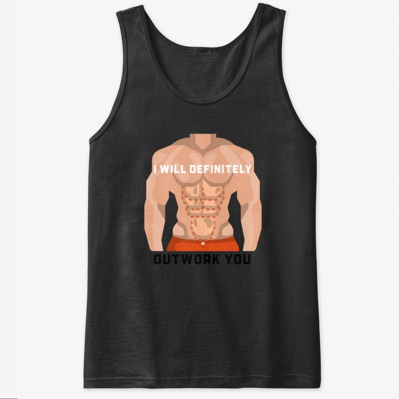 I will definitely outwork you