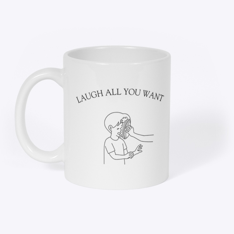 Laugh all you want