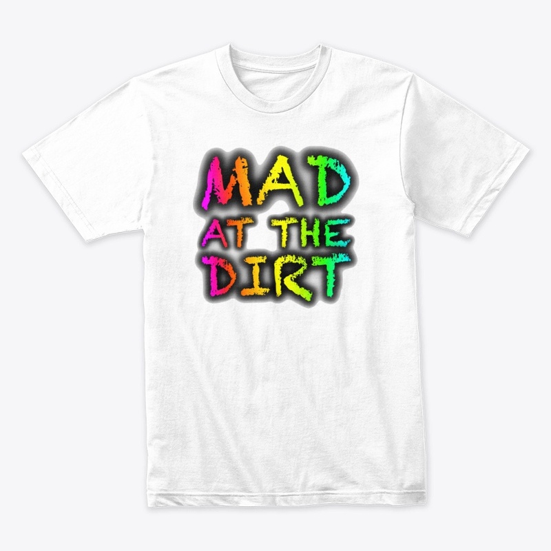 Mad At The Dirt T-Shirt