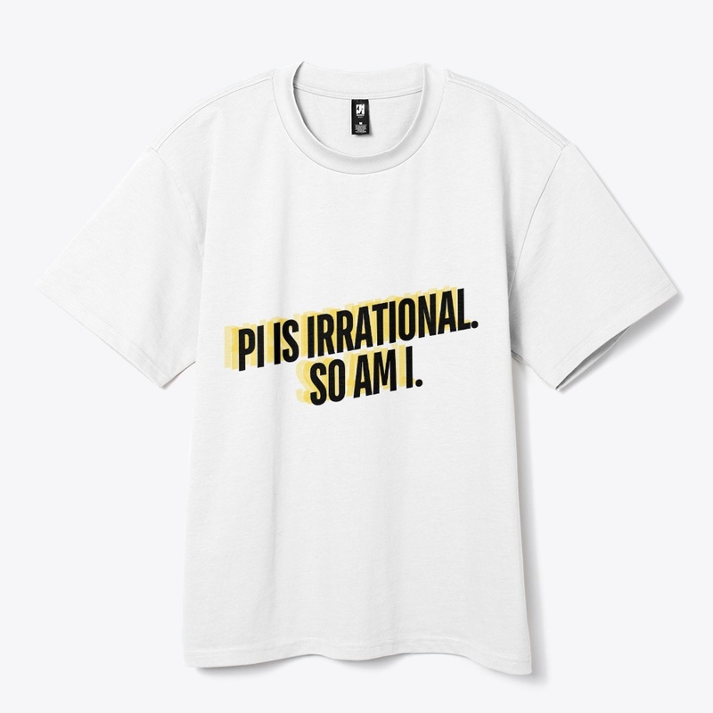 Pi is Irrational. So Am I." T-Shirt