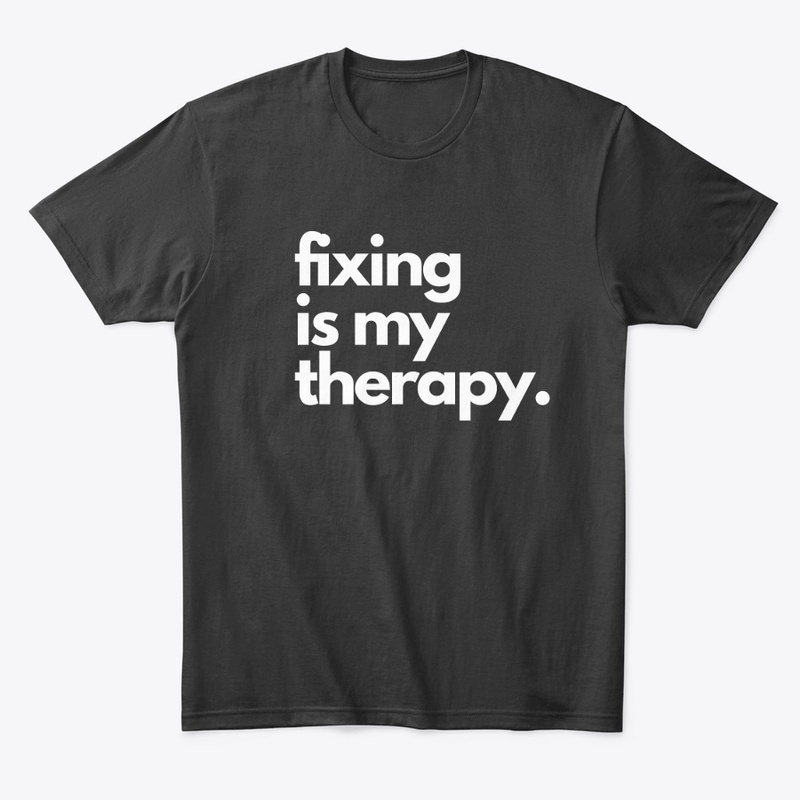 Fixing Is My Therapy