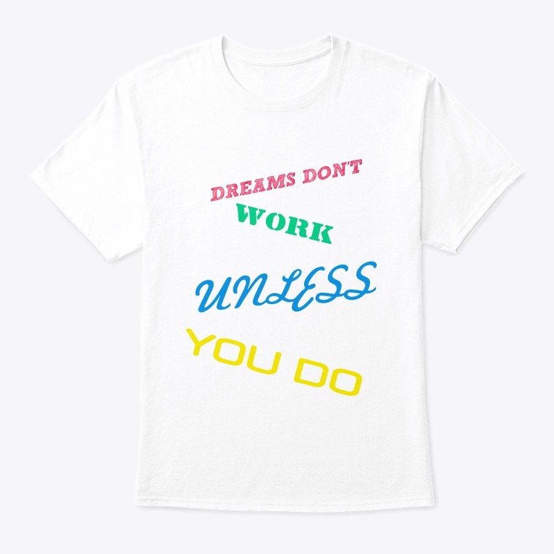 Dreams don't work unless you do T-shirt 