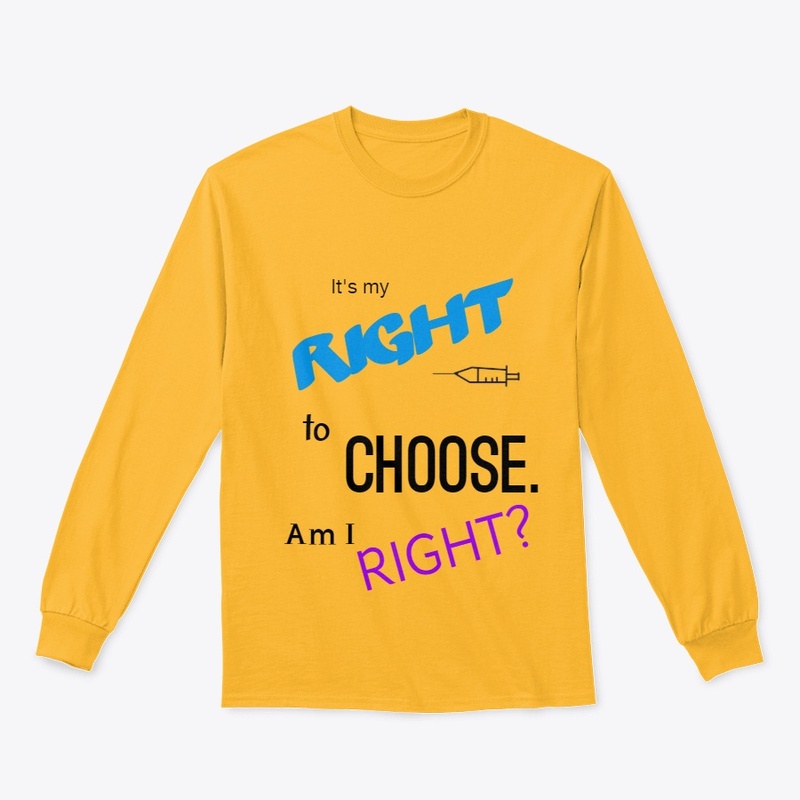 It's my RIGHT to choose.  Am I RIGHT?
