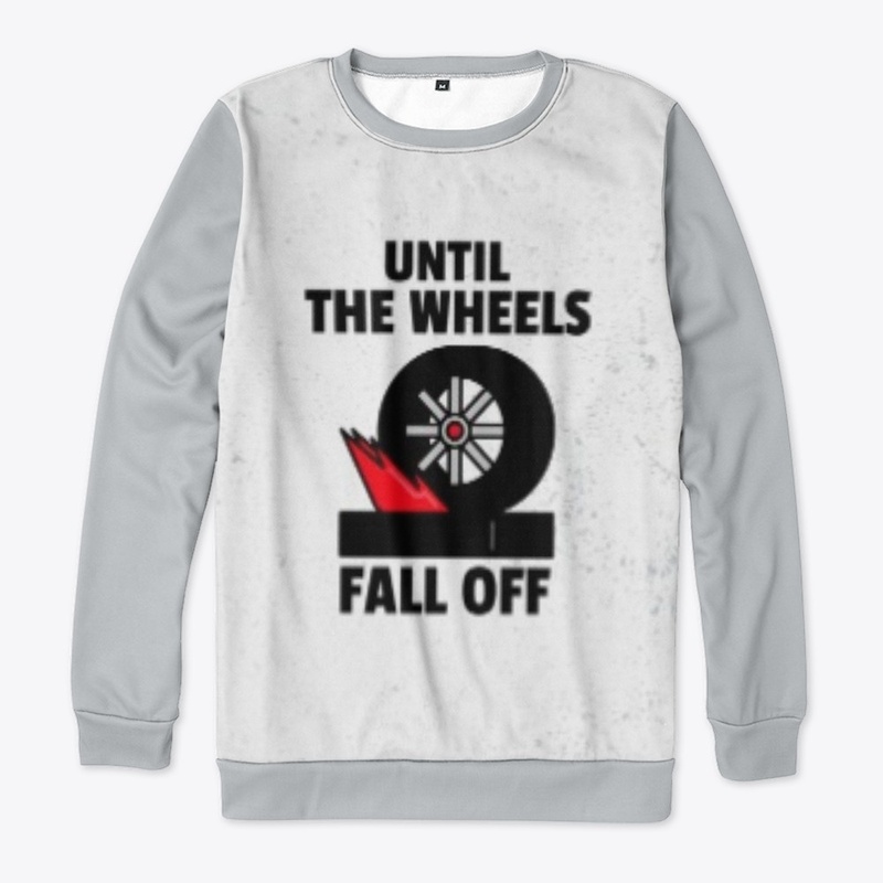 UNTIL THE WHEELS FALL OFF