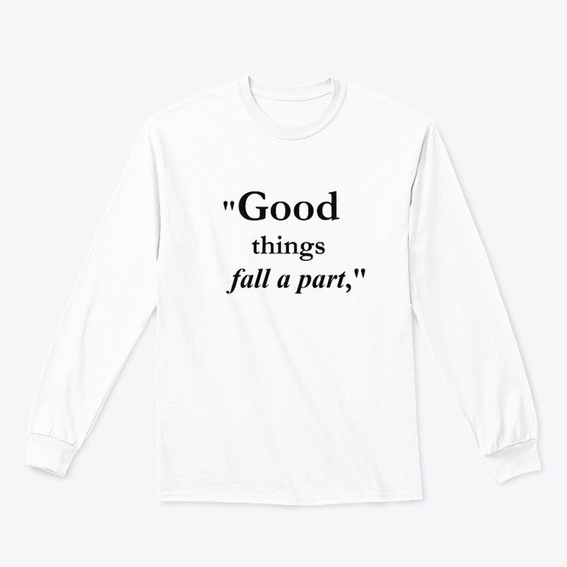  "Good things fall apart,"