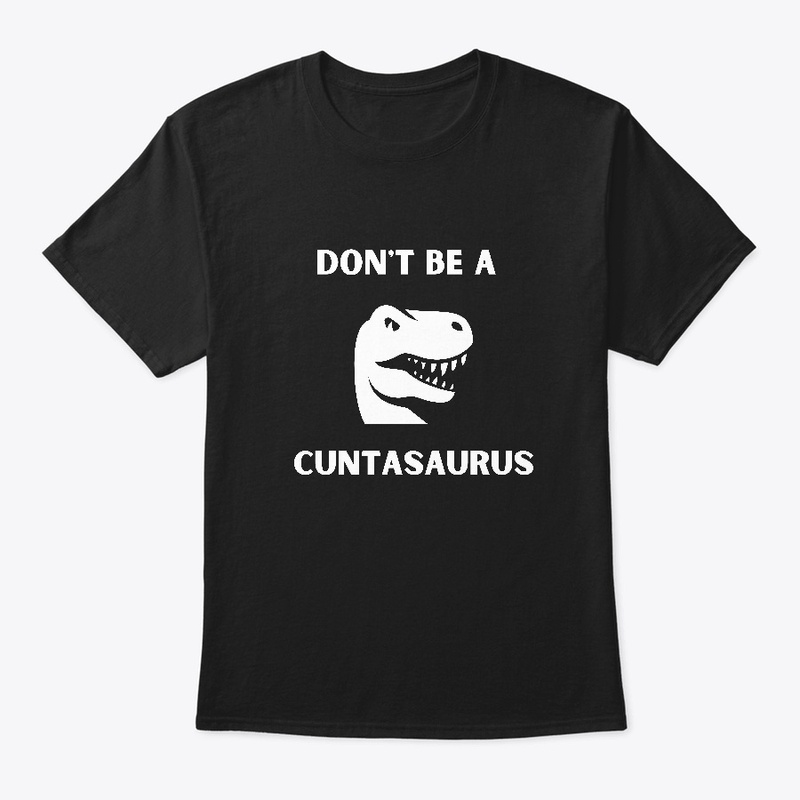 Dont be a Cuntasaurus.