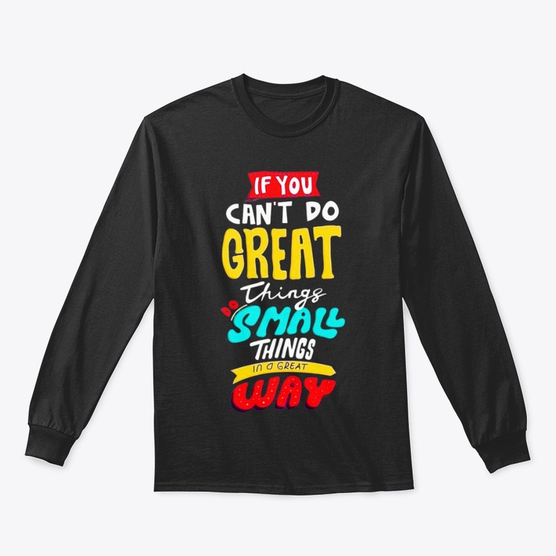 if you can't do great things do a small 