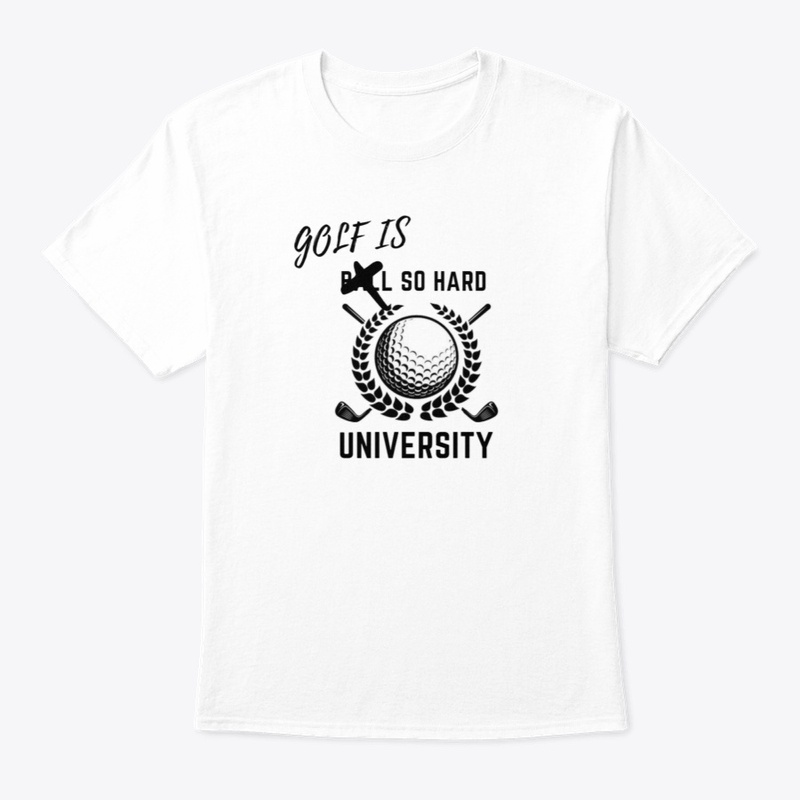 Golf is So Hard University T Shirt