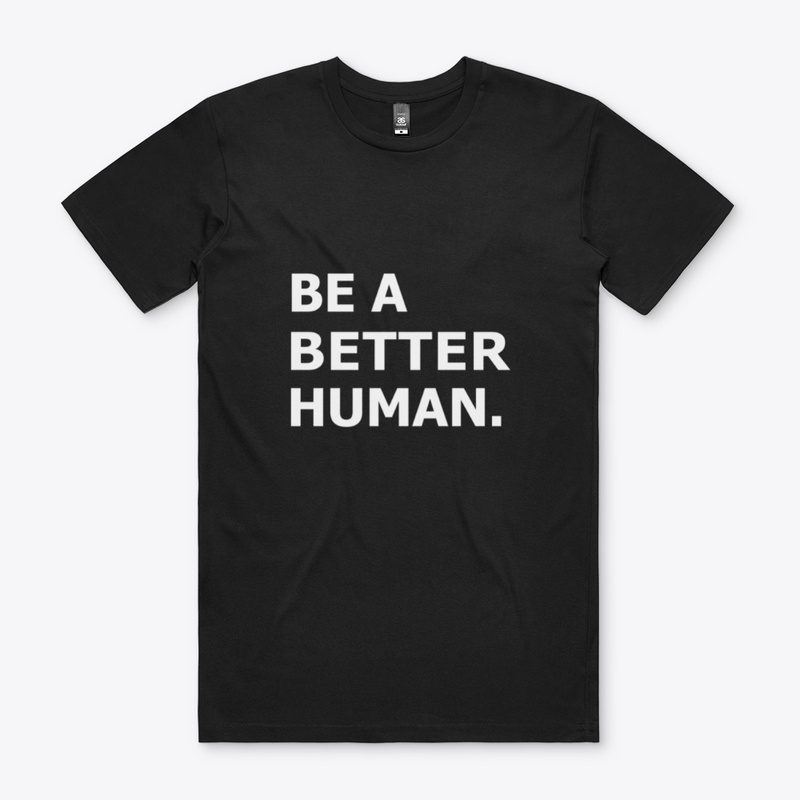 Be A Better Human T-Shirt