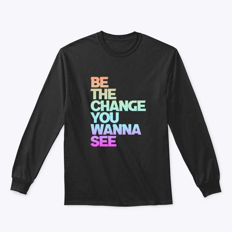 Be The Change...