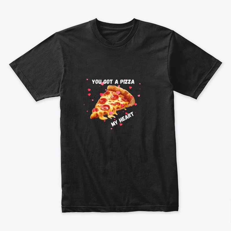 You Got a Pizza My Heart T Shrit