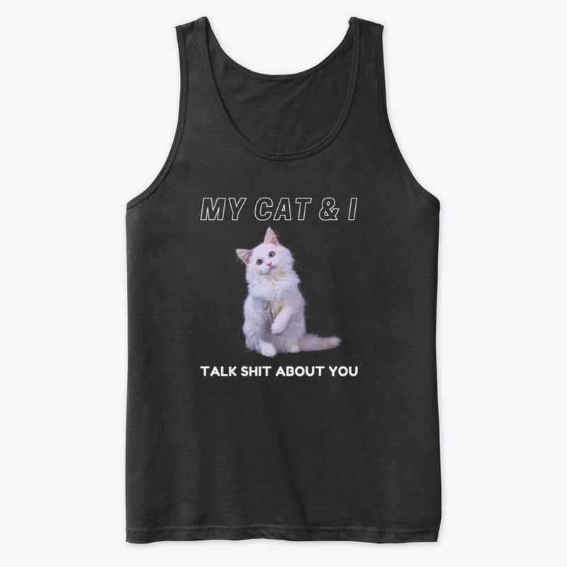 My Cat &amp; I talk shit about you.