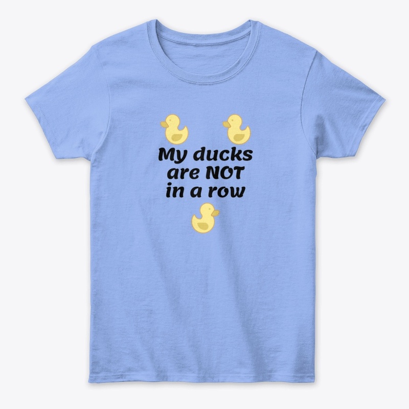 My ducks are NOT in a row