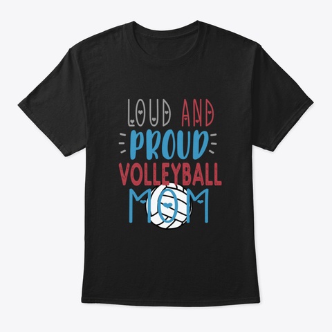 Loud Proud Volleyball Mom Black T-Shirt Front