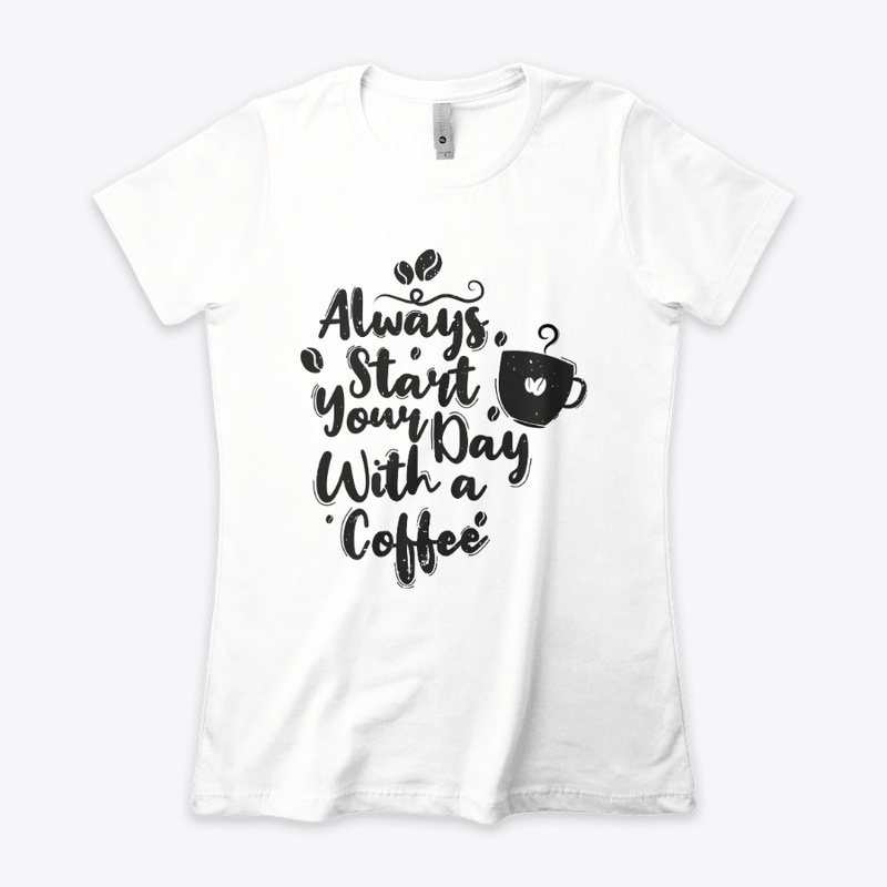 Always Start Your Day With A Coffee