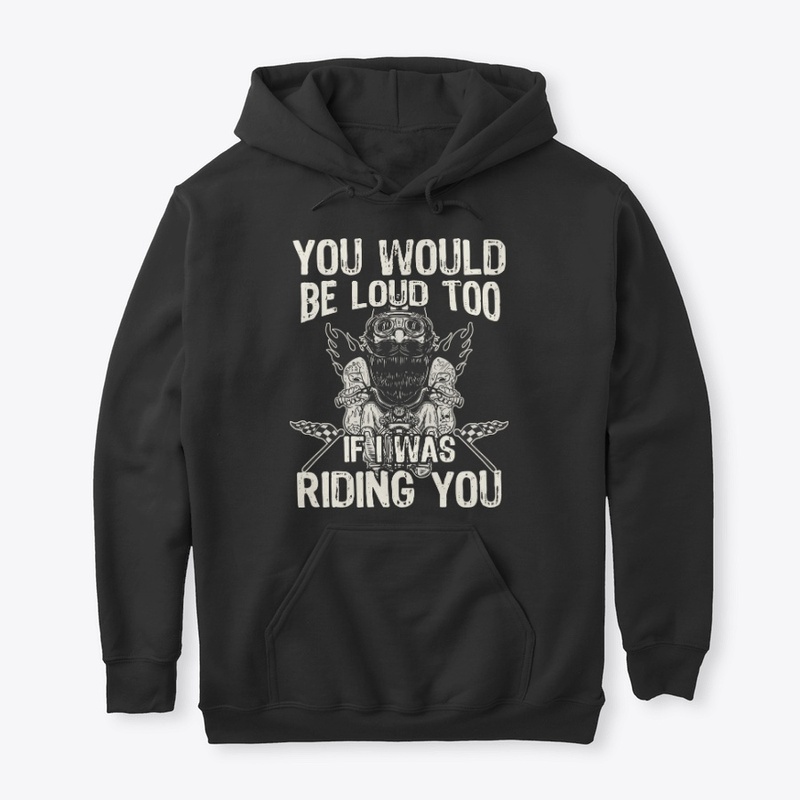 Funny Biker Gift Be Loud If I Riding You