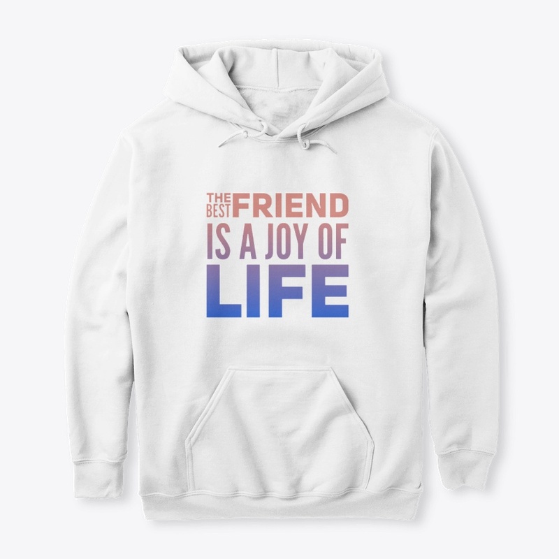 Your best friend is the joy of life