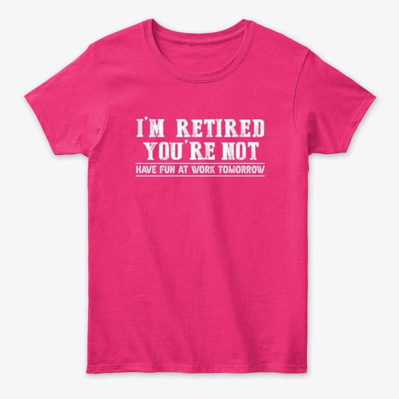 i am retired T-SHIRT