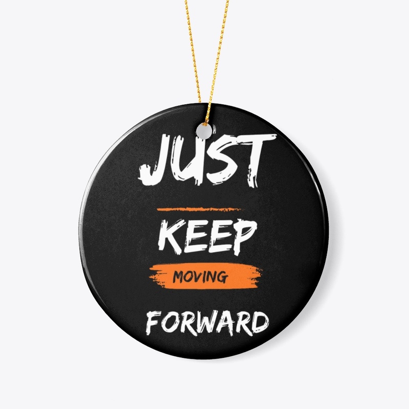 JUST KEEP MOVING FORWARD