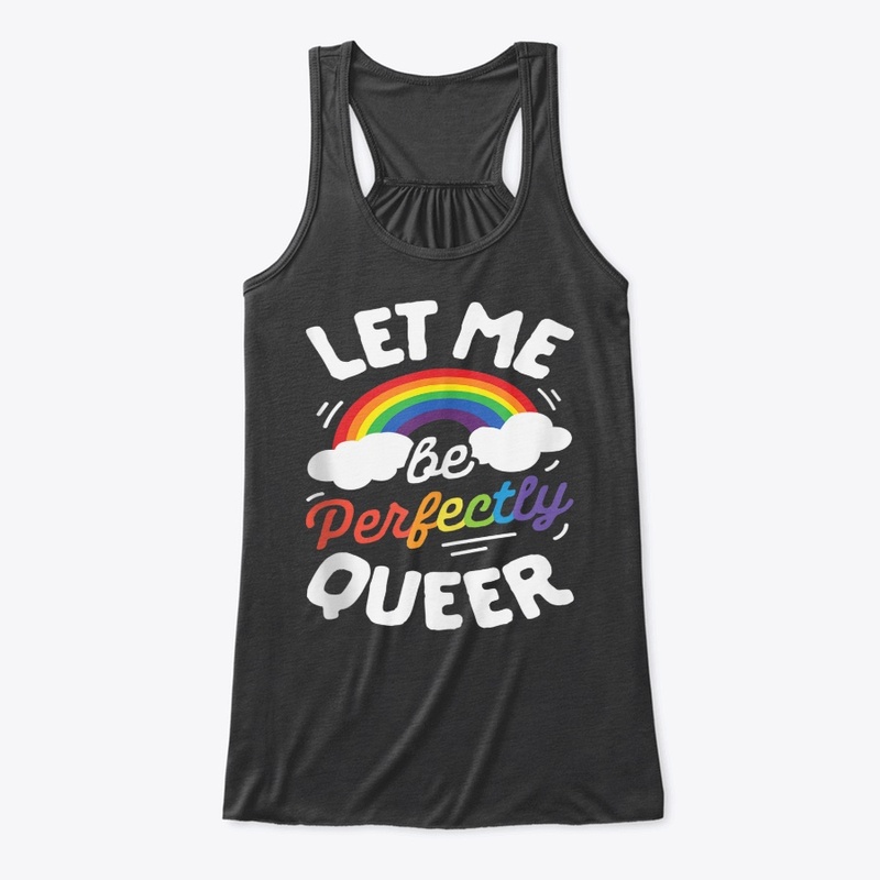 Let Me Be Perfectly Queer LGBT Lesbian G