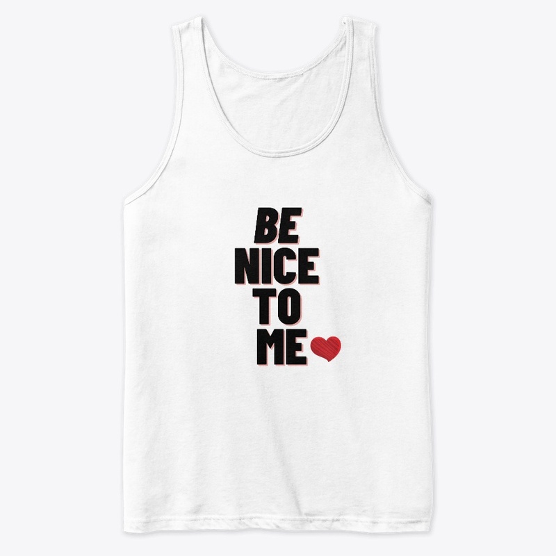 BE NICE TO ME  YOUR T-SHIRTS 