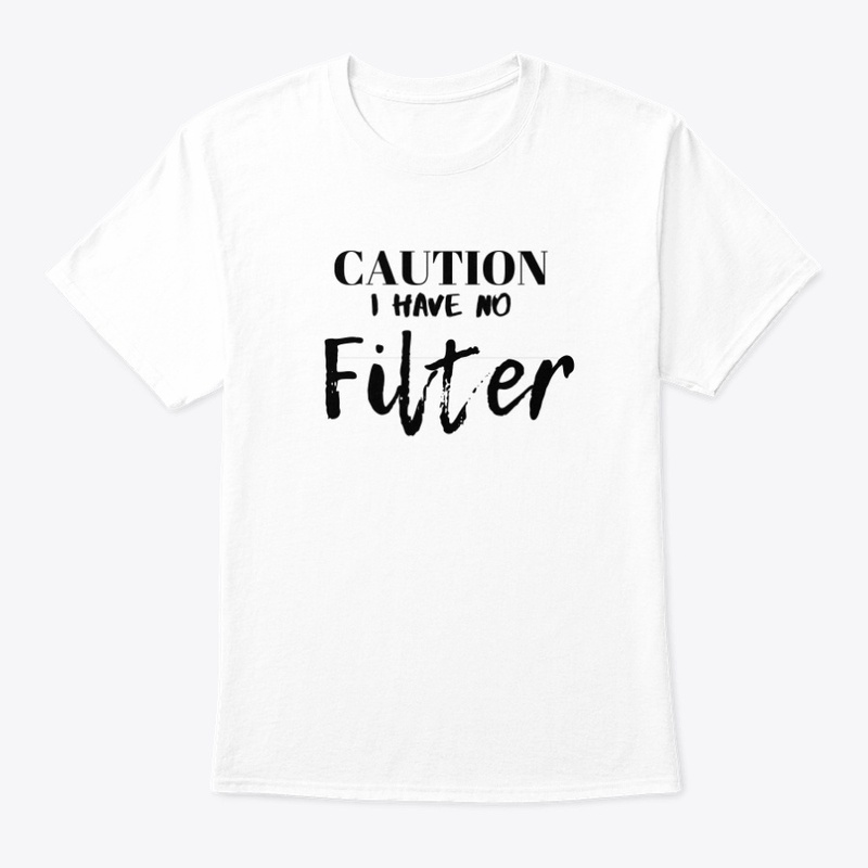 Caution I have no filter