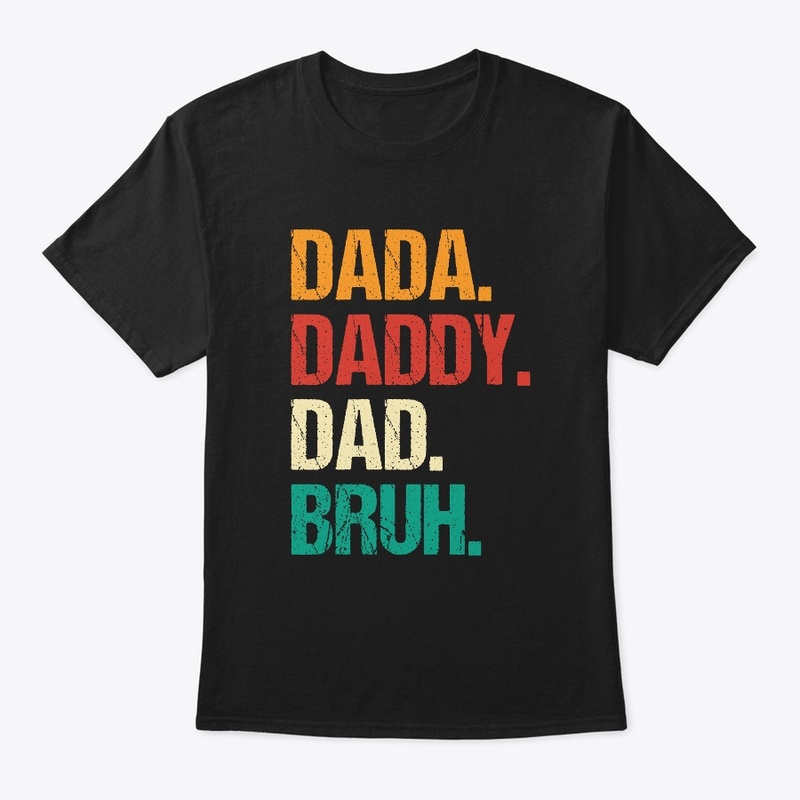 Dad, Daddy, Dad, Bruh