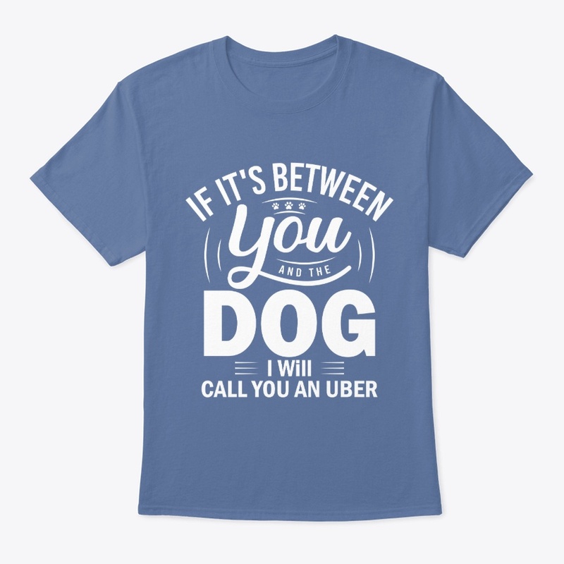 If it's between you and the Dog