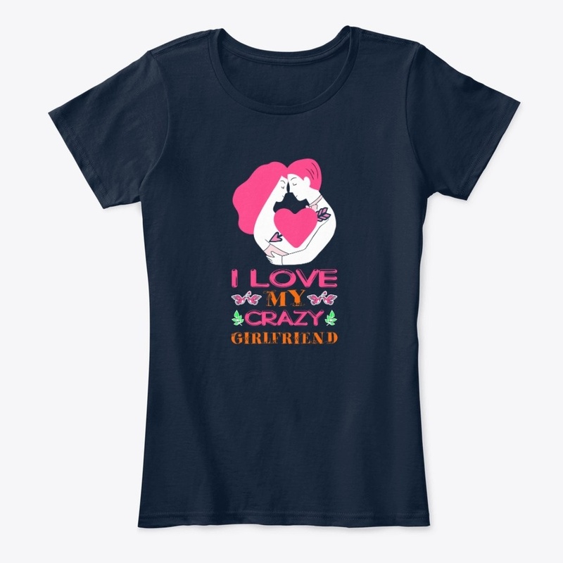 i love my crazy girlfriend t shirt