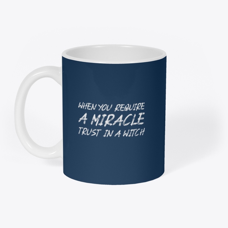 When you require a miracle trust a witch