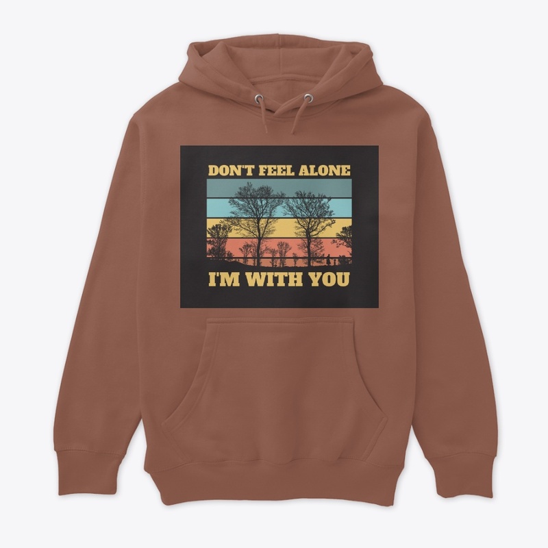 Don't feel alone I'm with you hoodie