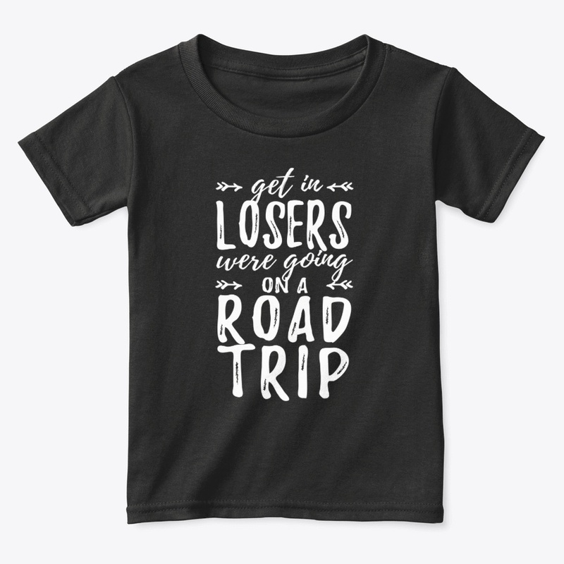 Get In Losers Were Going On A Road Trip