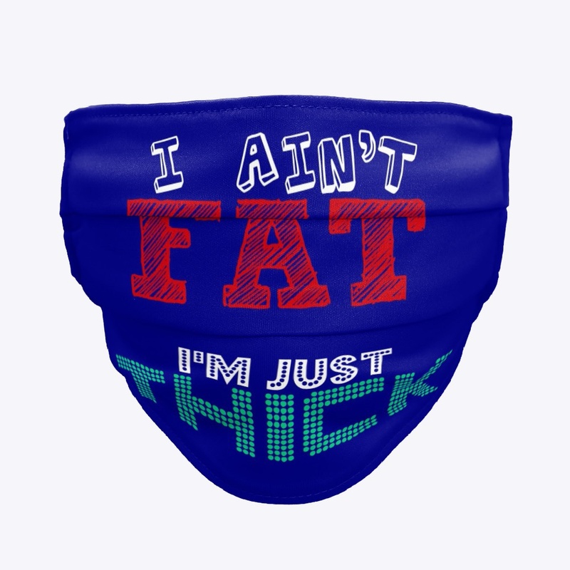 I AIN'T FAT IM JUST THICK-FACE MASK