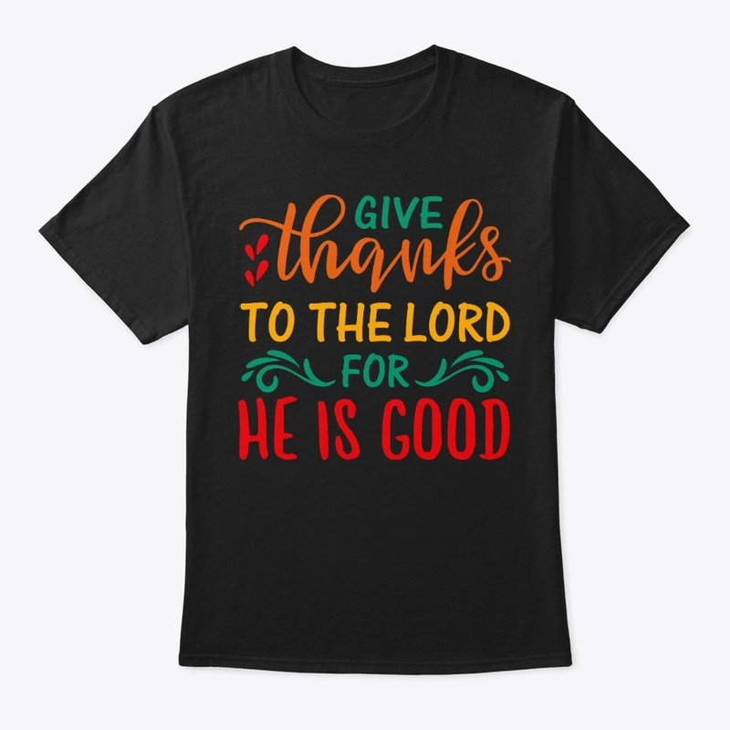 Give Thanks To the Lord For He Is Good