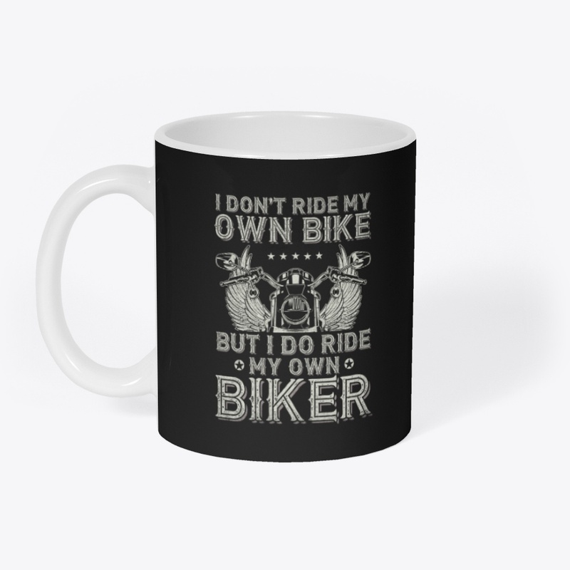 I Don't Ride My Own Bike - Biker Lovers