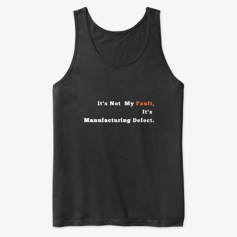 It's not my fault it's manufacturing def