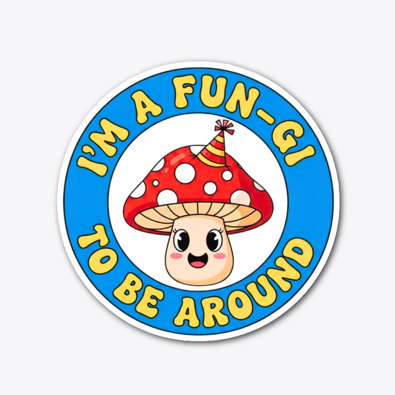 I'm A Fun-gi To Be Around