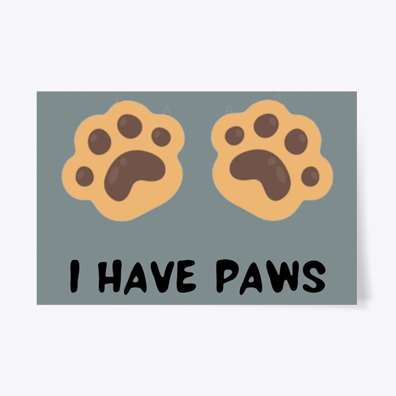 I HAVE PAWS Poster - 24" x 36" 