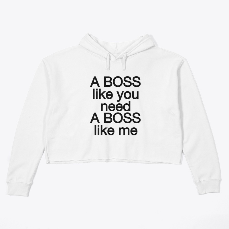 A BOSS LIKE YOU NEED A BOSS LIKE ME