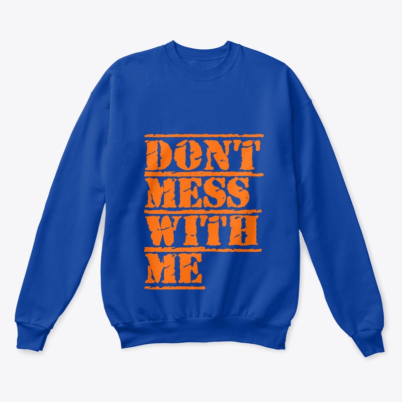 DONT MESS WITH ME