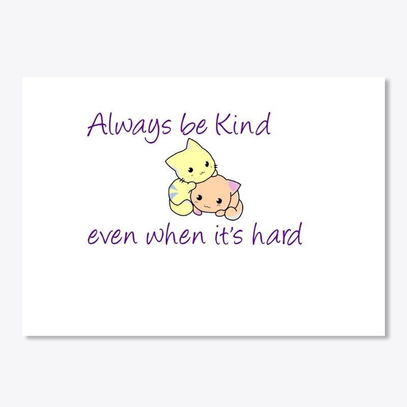 Always be Kind. even when it's hard.