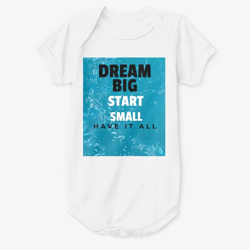 Dream Big Start Small Have It All