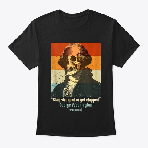 Stay Strapped Or Get Clapped George Black T-Shirt Front
