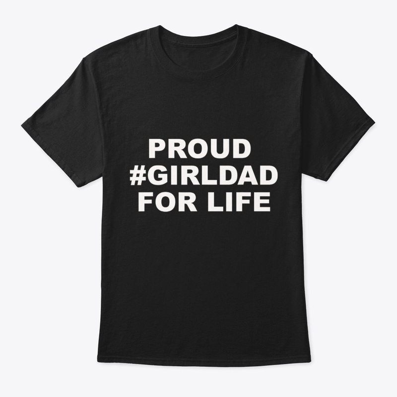 Proud GirlDad For Life T-Shirt