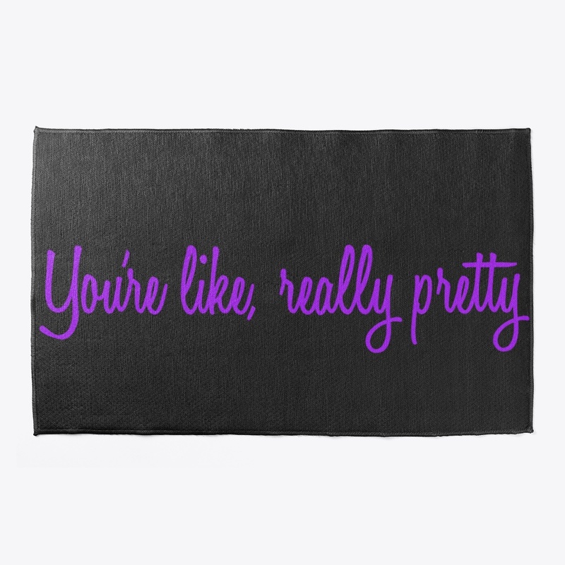 You're like, really pretty